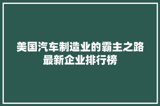 美国汽车制造业的霸主之路最新企业排行榜  第1张
