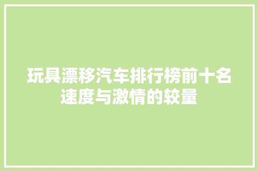 玩具漂移汽车排行榜前十名速度与激情的较量