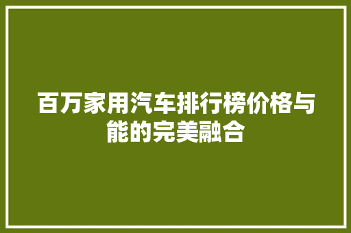 百万家用汽车排行榜价格与能的完美融合