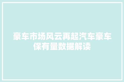 豪车市场风云再起汽车豪车保有量数据解读  第1张