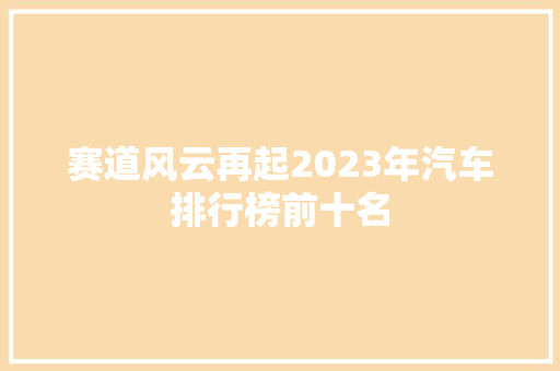 赛道风云再起2023年汽车排行榜前十名