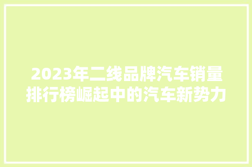 2023年二线品牌汽车销量排行榜崛起中的汽车新势力
