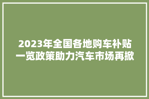 2023年全国各地购车补贴一览政策助力汽车市场再掀热潮