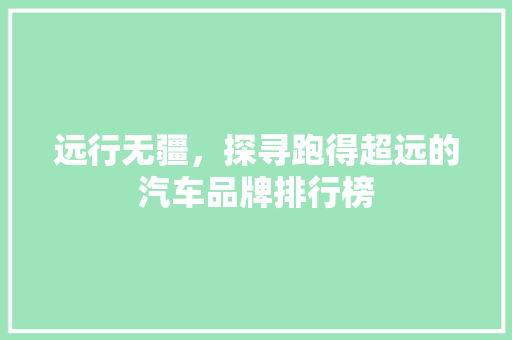 远行无疆，探寻跑得超远的汽车品牌排行榜