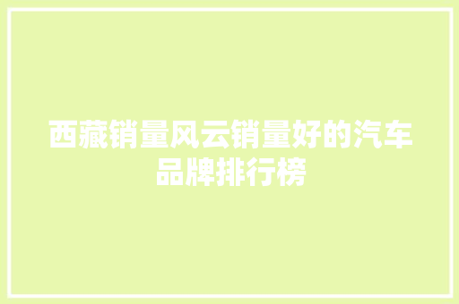 西藏销量风云销量好的汽车品牌排行榜  第1张