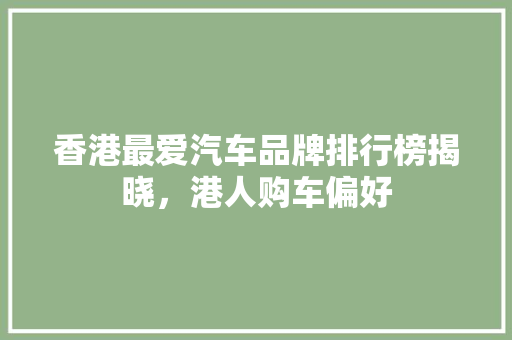 香港最爱汽车品牌排行榜揭晓，港人购车偏好  第1张
