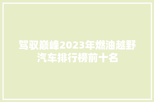 驾驭巅峰2023年燃油越野汽车排行榜前十名