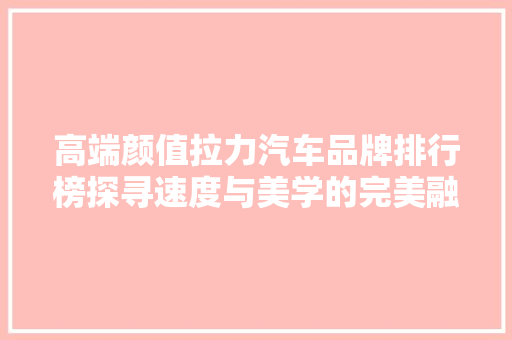 高端颜值拉力汽车品牌排行榜探寻速度与美学的完美融合