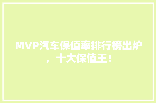 MVP汽车保值率排行榜出炉，十大保值王！  第1张