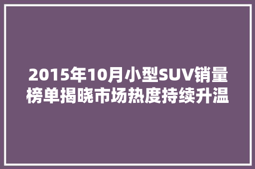 2015年10月小型SUV销量榜单揭晓市场热度持续升温  第1张