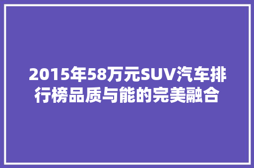 2015年58万元SUV汽车排行榜品质与能的完美融合