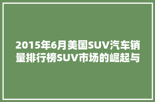 2015年6月美国SUV汽车销量排行榜SUV市场的崛起与变革  第1张