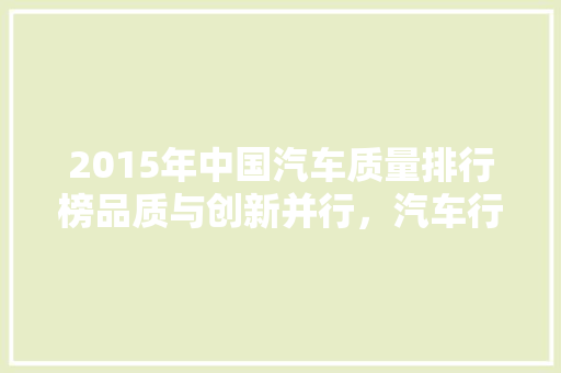 2015年中国汽车质量排行榜品质与创新并行，汽车行业迈向新高度