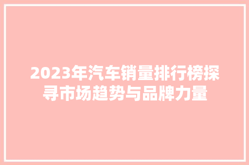 2023年汽车销量排行榜探寻市场趋势与品牌力量  第1张