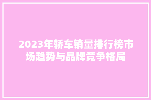 2023年轿车销量排行榜市场趋势与品牌竞争格局