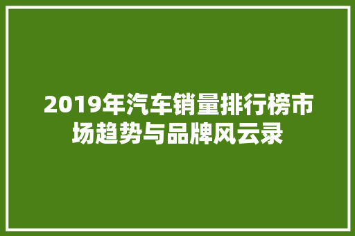 2019年汽车销量排行榜市场趋势与品牌风云录  第1张
