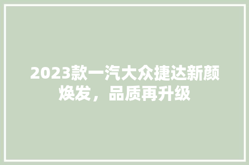 2023款一汽大众捷达新颜焕发，品质再升级