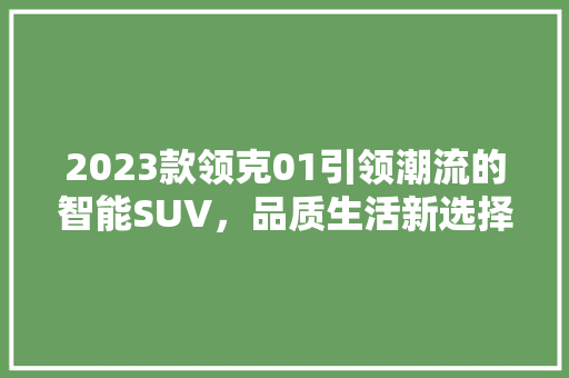 2023款领克01引领潮流的智能SUV，品质生活新选择
