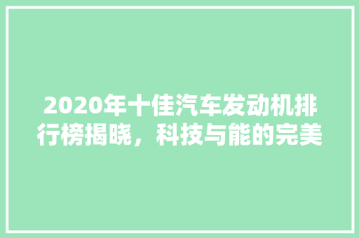 2020年十佳汽车发动机排行榜揭晓，科技与能的完美融合  第1张