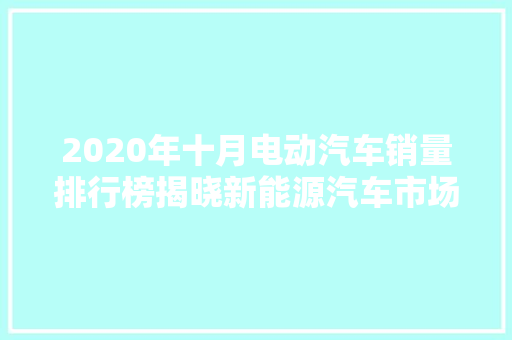 2020年十月电动汽车销量排行榜揭晓新能源汽车市场再掀热潮  第1张