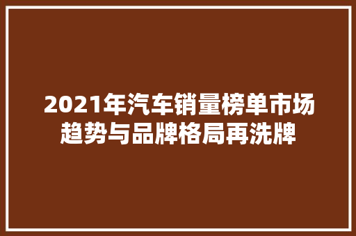 2021年汽车销量榜单市场趋势与品牌格局再洗牌  第1张