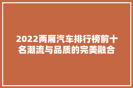 2022两厢汽车排行榜前十名潮流与品质的完美融合