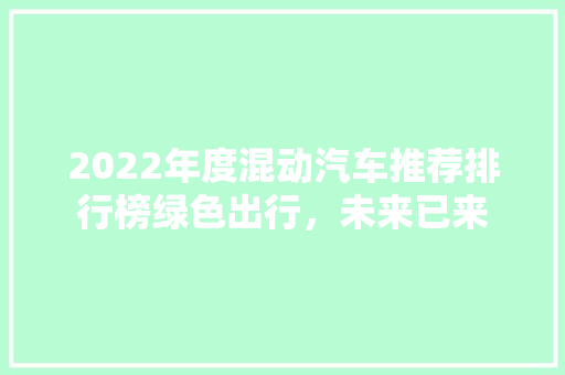 2022年度混动汽车推荐排行榜绿色出行，未来已来  第1张
