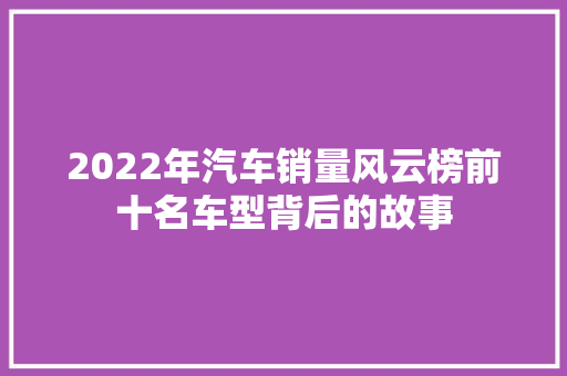 2022年汽车销量风云榜前十名车型背后的故事