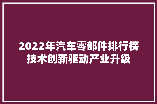 2022年汽车零部件排行榜技术创新驱动产业升级