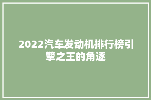 2022汽车发动机排行榜引擎之王的角逐