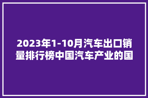 2023年1-10月汽车出口销量排行榜中国汽车产业的国际化之路  第1张