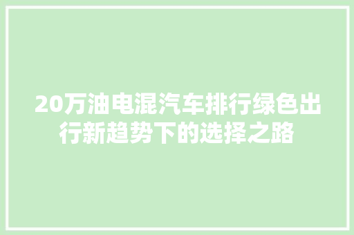 20万油电混汽车排行绿色出行新趋势下的选择之路