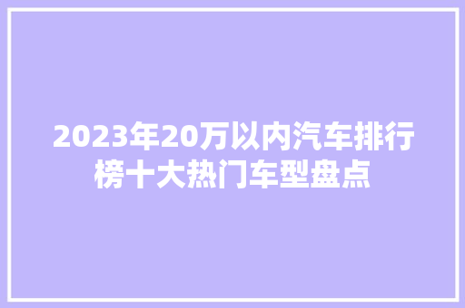 2023年20万以内汽车排行榜十大热门车型盘点