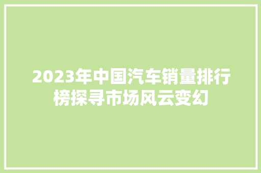 2023年中国汽车销量排行榜探寻市场风云变幻  第1张
