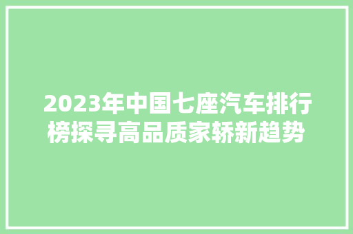 2023年中国七座汽车排行榜探寻高品质家轿新趋势  第1张