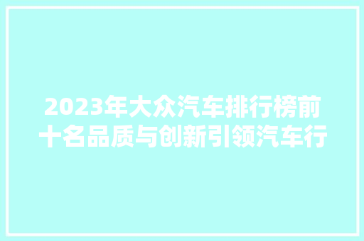 2023年大众汽车排行榜前十名品质与创新引领汽车行业新潮流  第1张