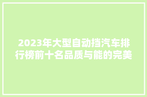 2023年大型自动挡汽车排行榜前十名品质与能的完美结合