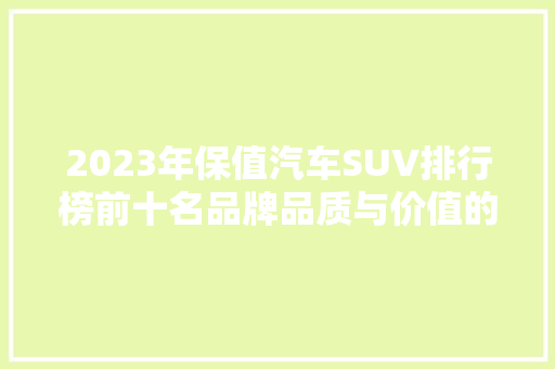 2023年保值汽车SUV排行榜前十名品牌品质与价值的双保障