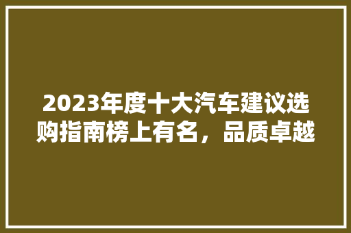 2023年度十大汽车建议选购指南榜上有名，品质卓越