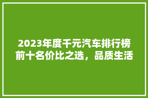 2023年度千元汽车排行榜前十名价比之选，品质生活新起点