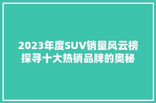 2023年度SUV销量风云榜探寻十大热销品牌的奥秘