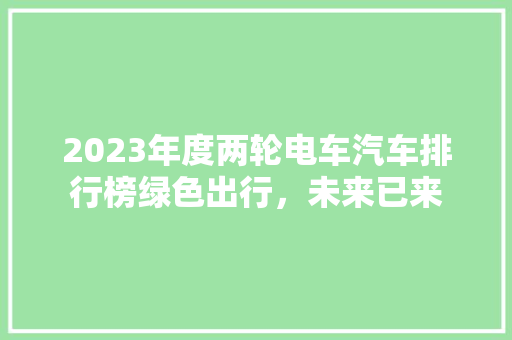 2023年度两轮电车汽车排行榜绿色出行，未来已来  第1张
