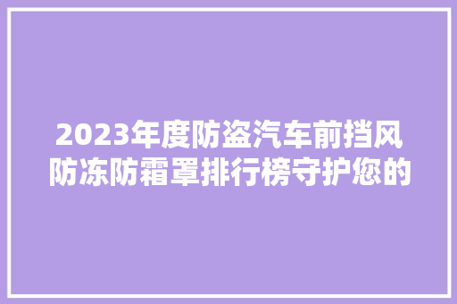 2023年度防盗汽车前挡风防冻防霜罩排行榜守护您的爱车，从防霜开始  第1张