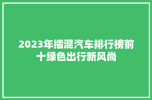 2023年插混汽车排行榜前十绿色出行新风尚  第1张