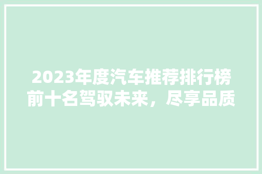 2023年度汽车推荐排行榜前十名驾驭未来，尽享品质生活