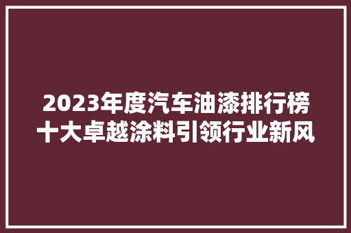 2023年度汽车油漆排行榜十大卓越涂料引领行业新风尚  第1张