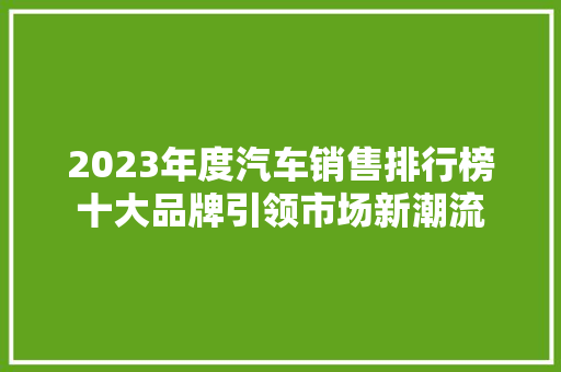 2023年度汽车销售排行榜十大品牌引领市场新潮流