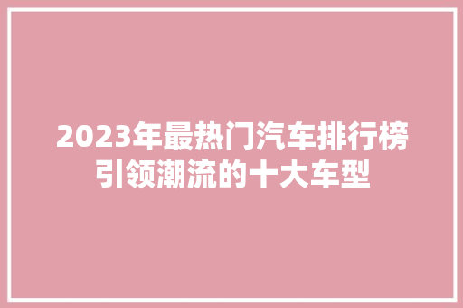 2023年最热门汽车排行榜引领潮流的十大车型