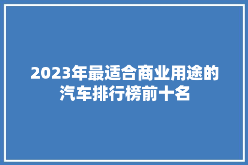 2023年最适合商业用途的汽车排行榜前十名