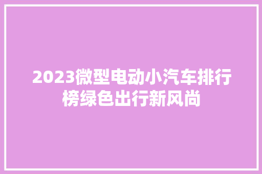 2023微型电动小汽车排行榜绿色出行新风尚